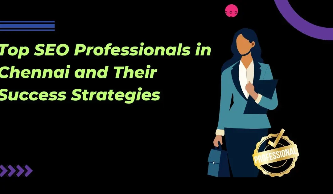 Top SEO Professionals in Chennai and Their Success Strategies